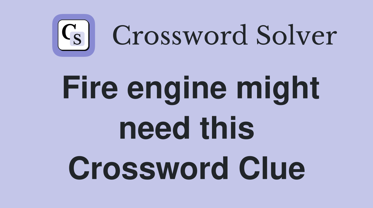 Fire engine might need this Crossword Clue Answers Crossword Solver